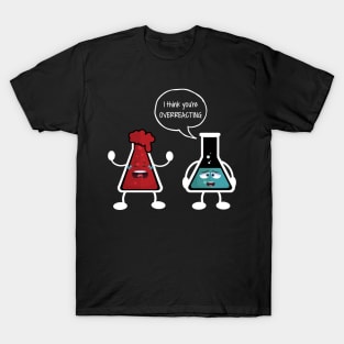 I think you're overreacting - Funny Nerd Chemistry Gift T-Shirt